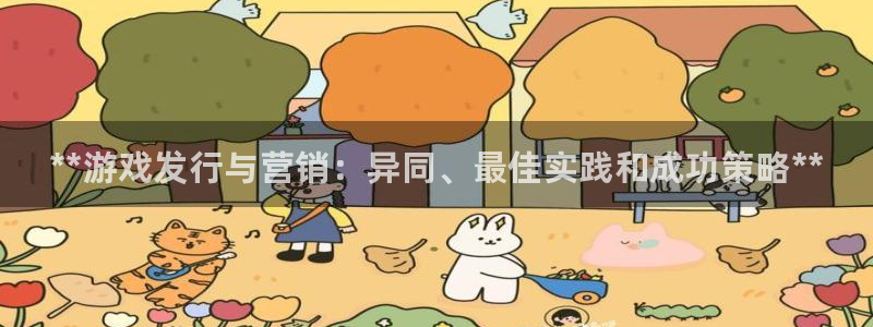 江苏蓝狮智得新材料有限公司：**游戏发行与营销：异同、最佳实践和成功策略**