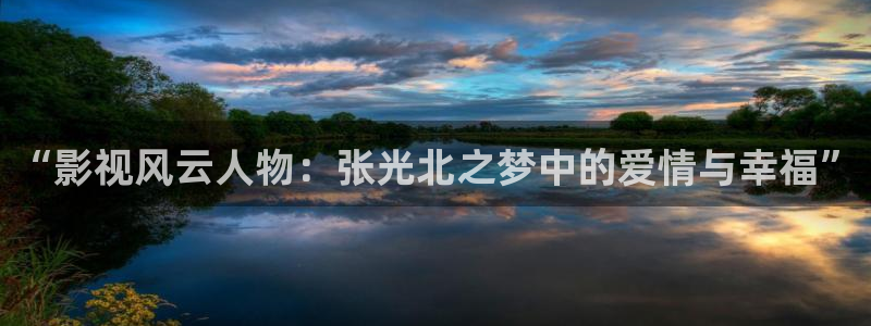 小小影视免费视频：“影视风云人物：张光北之梦中的爱情与幸福”
