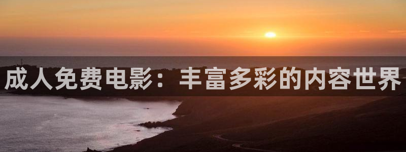 小小影视最新版本：成人免费电影：丰富多彩的内容世界